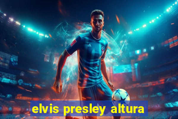 elvis presley altura